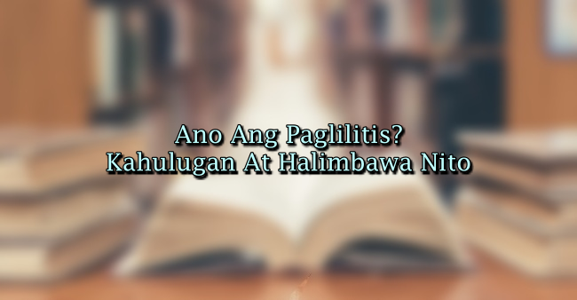 Ano Ang Paglilitis? – Kahulugan At Halimbawa Nito