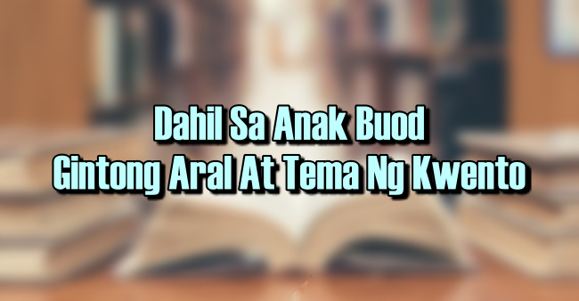 Dahil Sa Anak Buod – Gintong Aral At Tema Ng Kwento