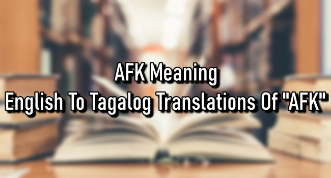 AFK Meaning – English To Tagalog Translations Of 