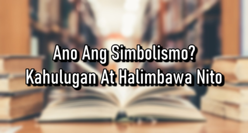 Ano Ang Simbolismo? – Kahulugan At Halimbawa Nito