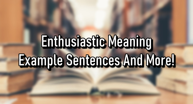 enthusiastic-meaning-example-sentences-and-more