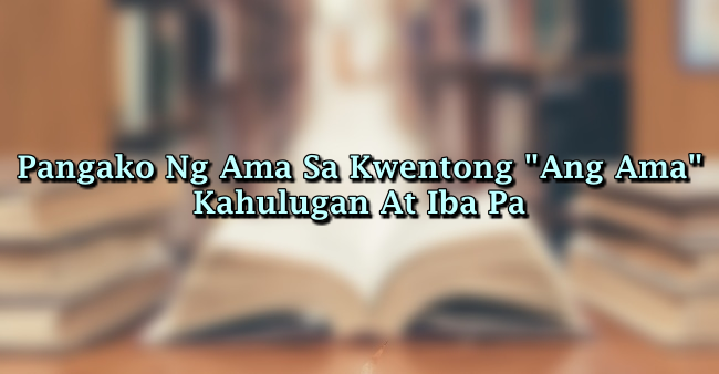 Pangako Ng Ama Sa Kwentong Ang Ama – Kahulugan At Iba Pa