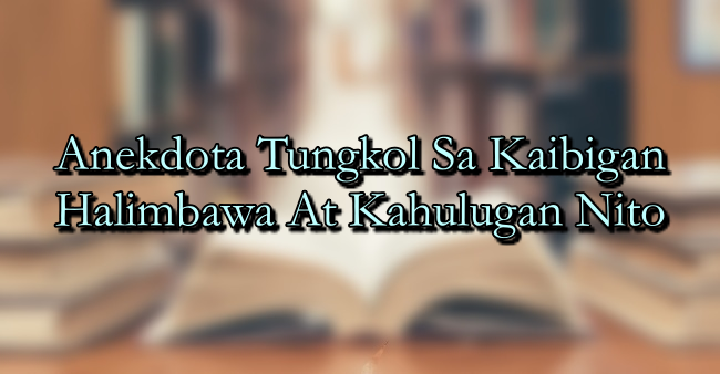 Anekdota Tungkol Sa Kaibigan Halimbawa At Kahulugan Nito