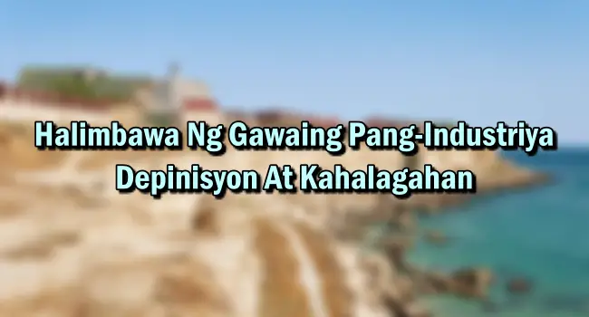 Halimbawa Ng Gawaing Pang-Industriya – Depinisyon At Kahalagahan