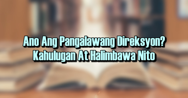 Ano Ang Pangalawang Direksyon? – Kahulugan At Halimbawa Nito