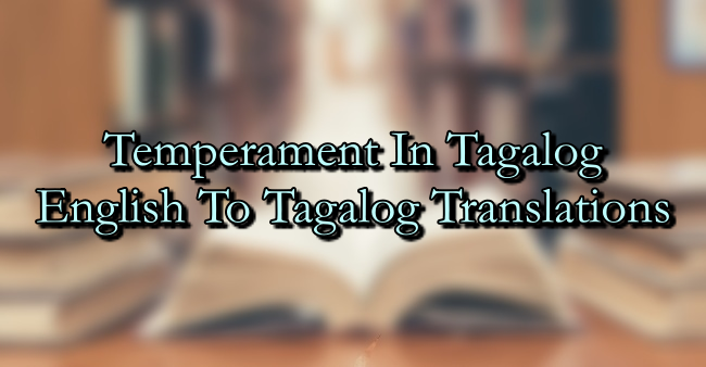 Temperament In Tagalog – English To Tagalog Translations
