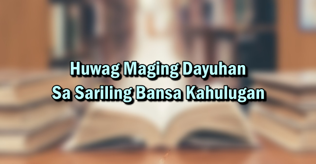 Huwag Maging Dayuhan Sa Sariling Bansa Kahulugan