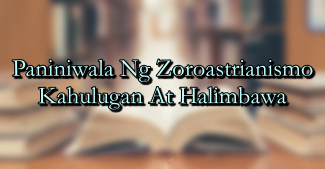 Paniniwala Ng Zoroastrianismo – Kahulugan At Halimbawa