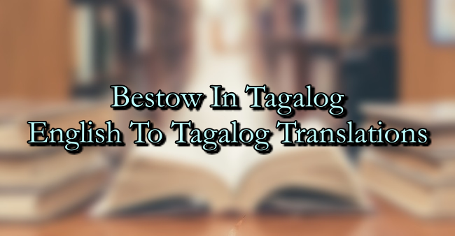 Bestow In Tagalog – English To Tagalog Translations