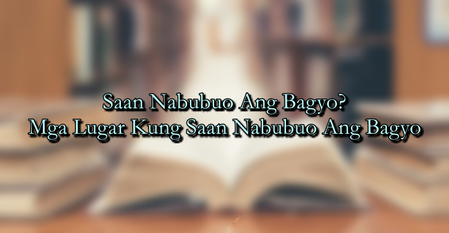 Saan Nabubuo Ang Bagyo? – Mga Lugar Kung Saan Nabubuo Ang Bagyo