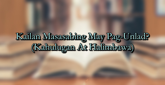 Kailan Masasabing May Pag-Unlad? (Kahulugan At Halimbawa)