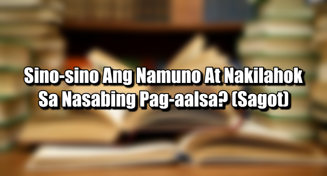 Sino-sino Ang Namuno At Nakilahok Sa Nasabing Pag-aalsa? (Sagot)