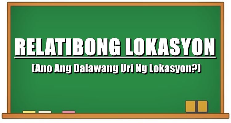 Relatibong Lokasyon - Ano Ang Dalawang Uri Ng Lokasyon?