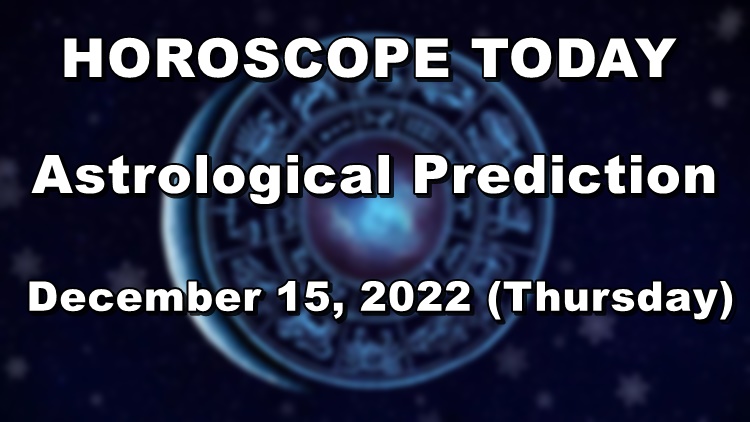 HOROSCOPE TODAY: Astrological Prediction For December 15, 2022 (Thursday)