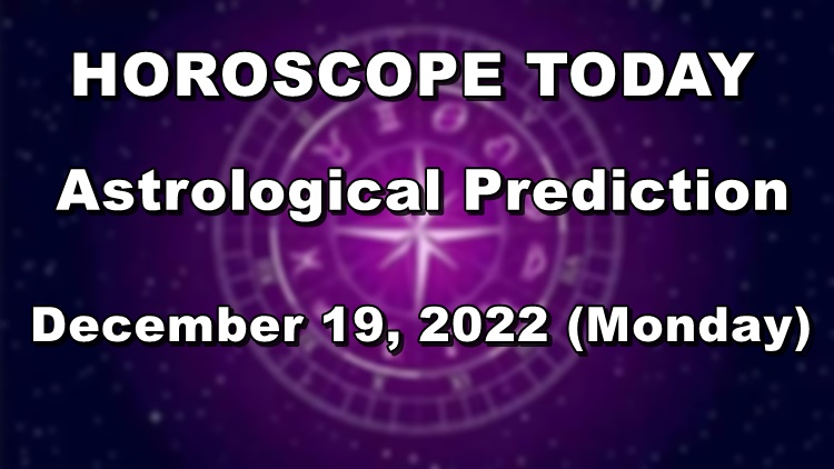 HOROSCOPE TODAY: Astrological Prediction For December 19, 2022 (Monday)