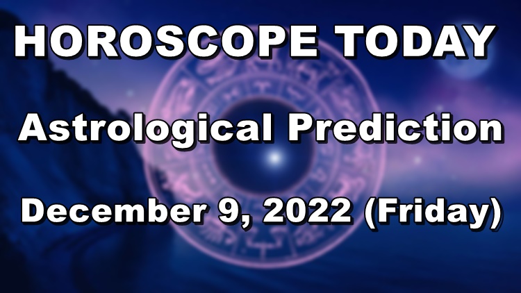 HOROSCOPE TODAY: Astrological Prediction For December 9, 2022 (Friday)